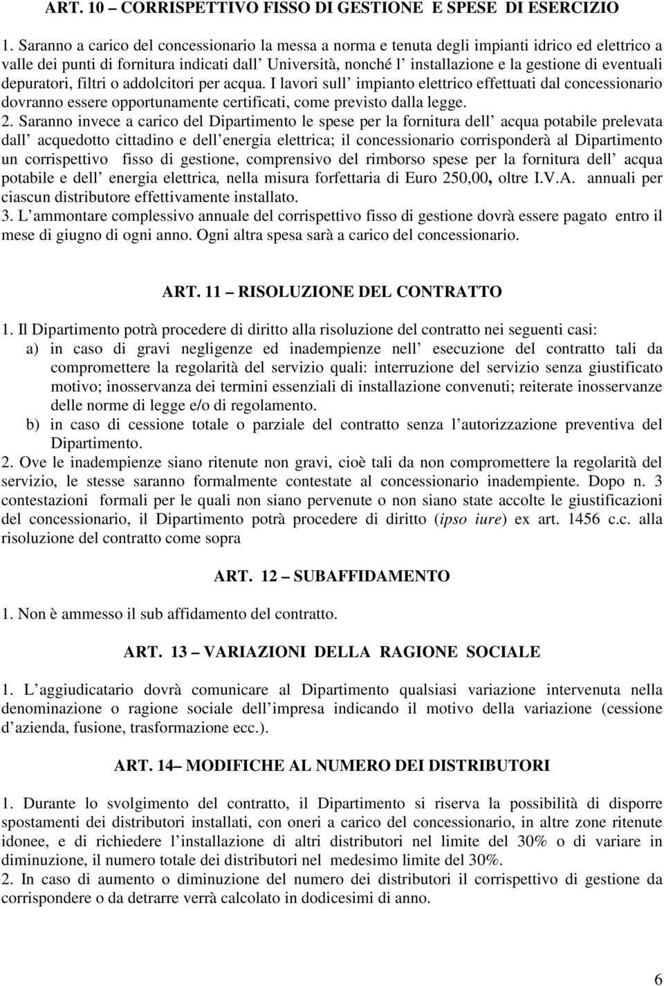 eventuali depuratori, filtri o addolcitori per acqua. I lavori sull impianto elettrico effettuati dal concessionario dovranno essere opportunamente certificati, come previsto dalla legge. 2.