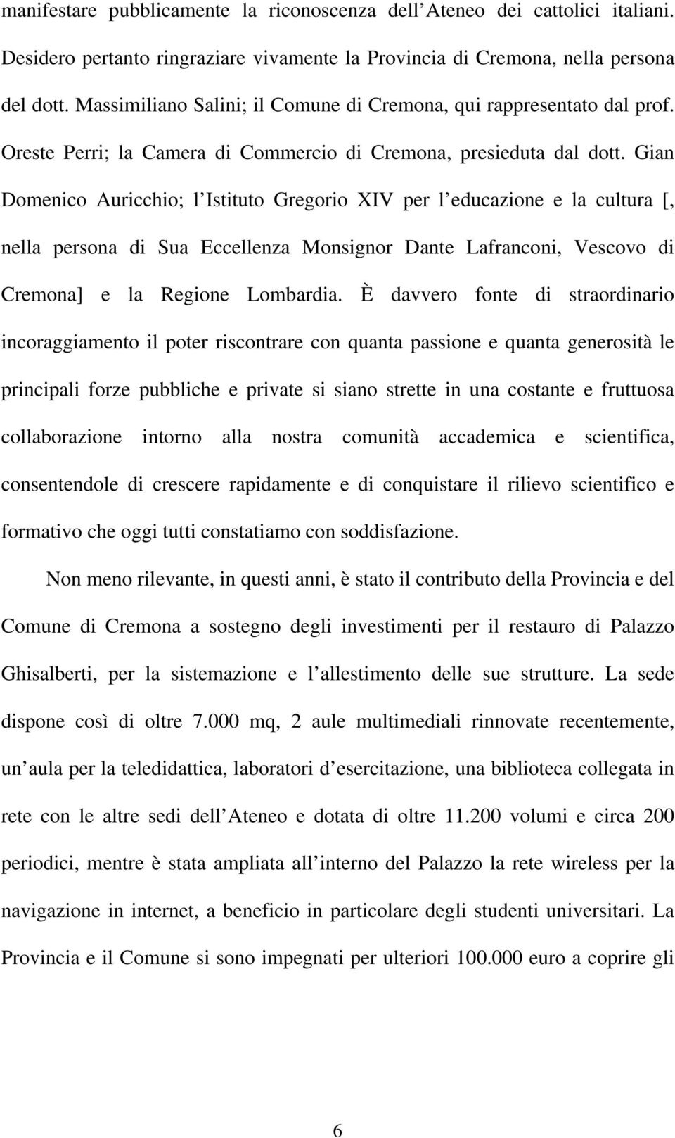 Gian Domenico Auricchio; l Istituto Gregorio XIV per l educazione e la cultura [, nella persona di Sua Eccellenza Monsignor Dante Lafranconi, Vescovo di Cremona] e la Regione Lombardia.