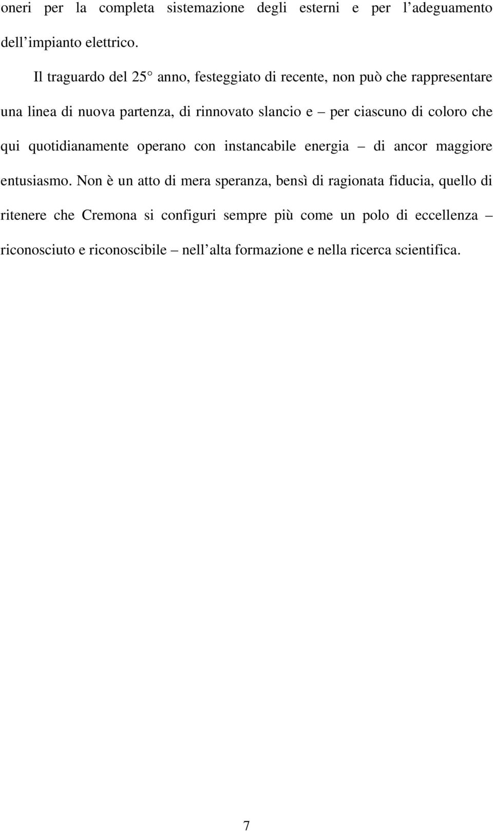 ciascuno di coloro che qui quotidianamente operano con instancabile energia di ancor maggiore entusiasmo.