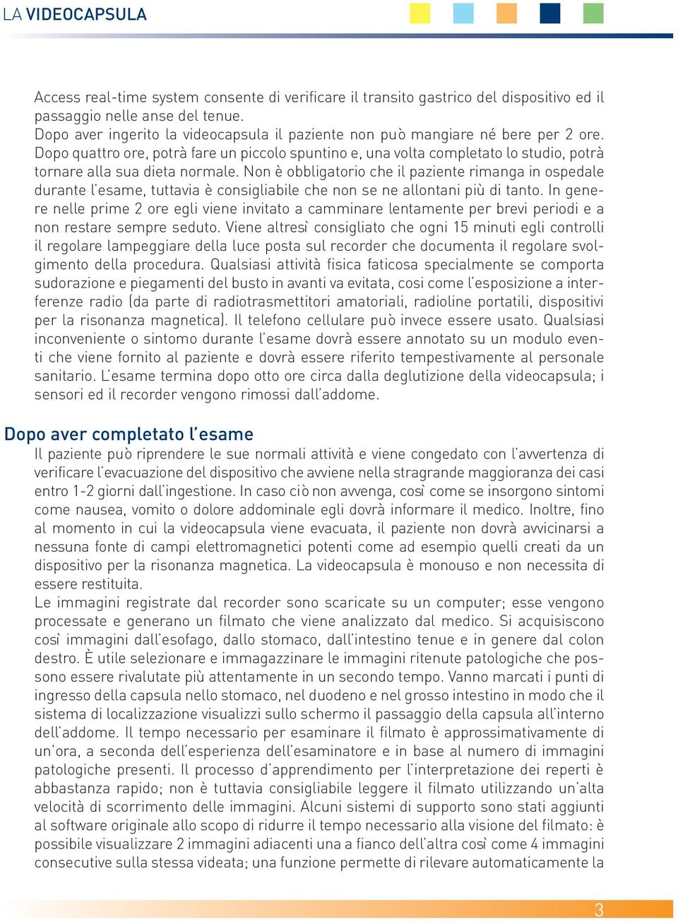 Dopo quattro ore, potrà fare un piccolo spuntino e, una volta completato lo studio, potrà tornare alla sua dieta normale.