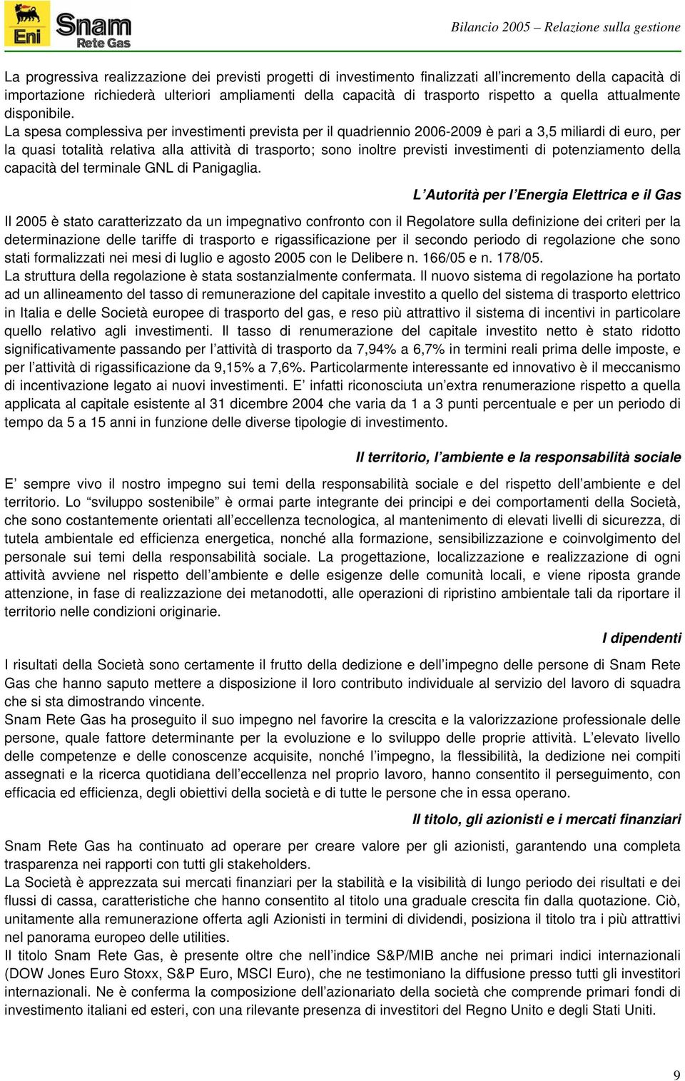 La spesa complessiva per investimenti prevista per il quadriennio 2006-2009 è pari a 3,5 miliardi di euro, per la quasi totalità relativa alla attività di trasporto; sono inoltre previsti