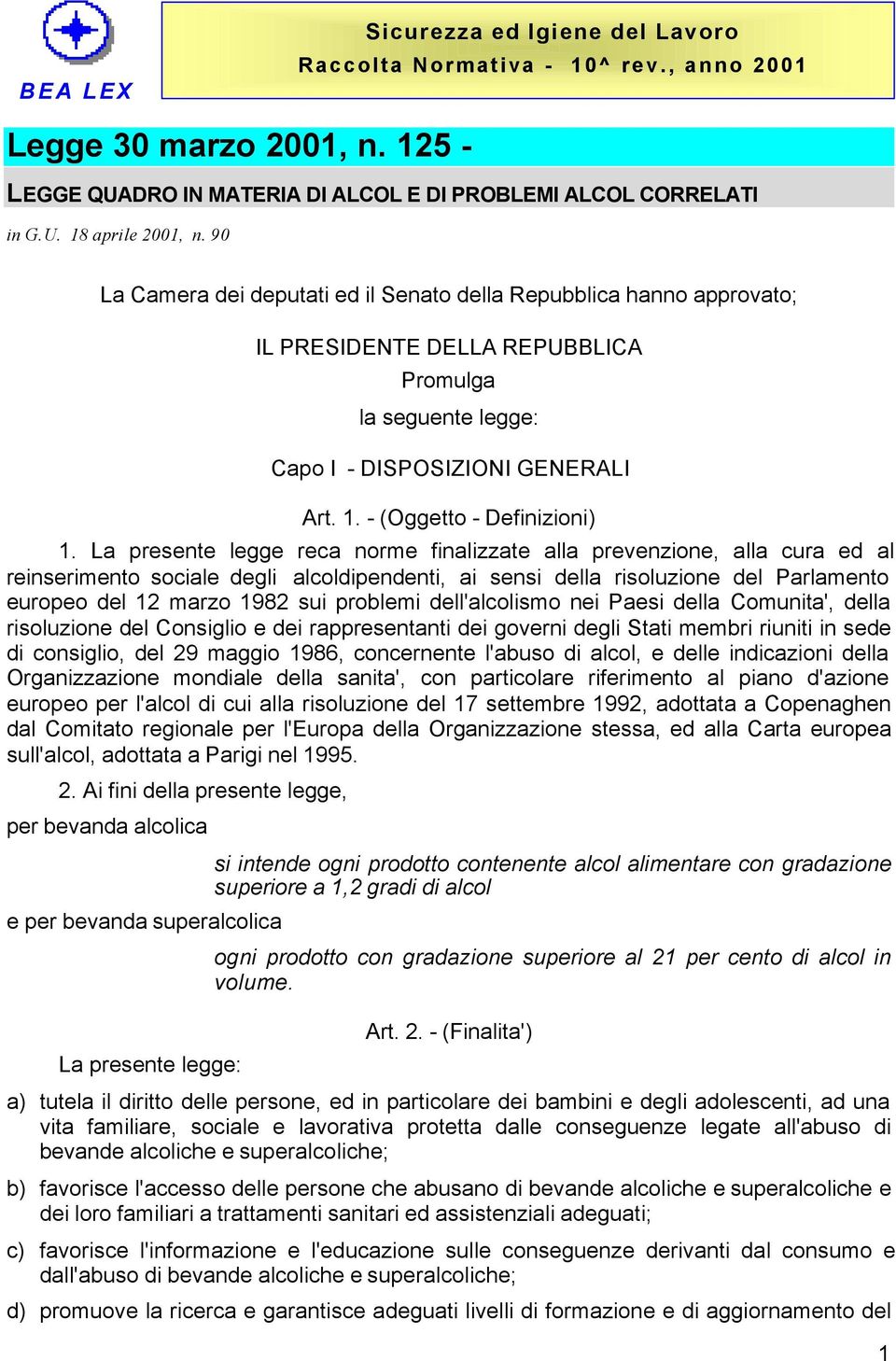 La presente legge reca norme finalizzate alla prevenzione, alla cura ed al reinserimento sociale degli alcoldipendenti, ai sensi della risoluzione del Parlamento europeo del 12 marzo 1982 sui