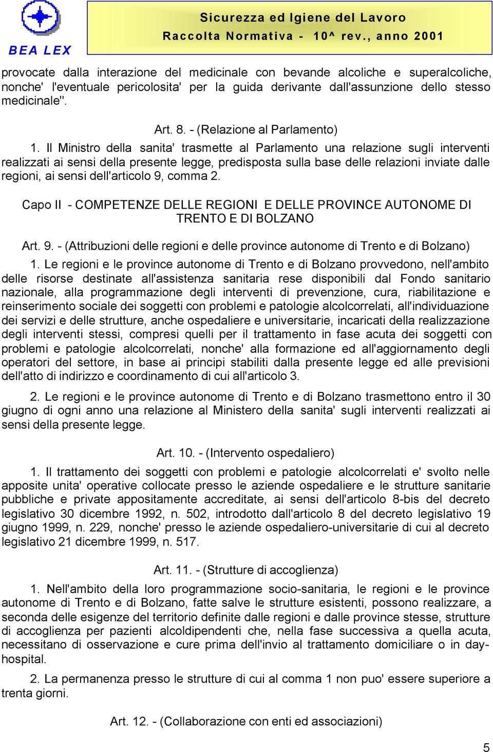 Il Ministro della sanita' trasmette al Parlamento una relazione sugli interventi realizzati ai sensi della presente legge, predisposta sulla base delle relazioni inviate dalle regioni, ai sensi