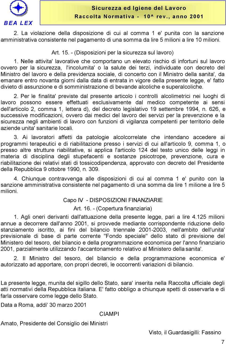 Nelle attivita' lavorative che comportano un elevato rischio di infortuni sul lavoro ovvero per la sicurezza, l'incolumita' o la salute dei terzi, individuate con decreto del Ministro del lavoro e