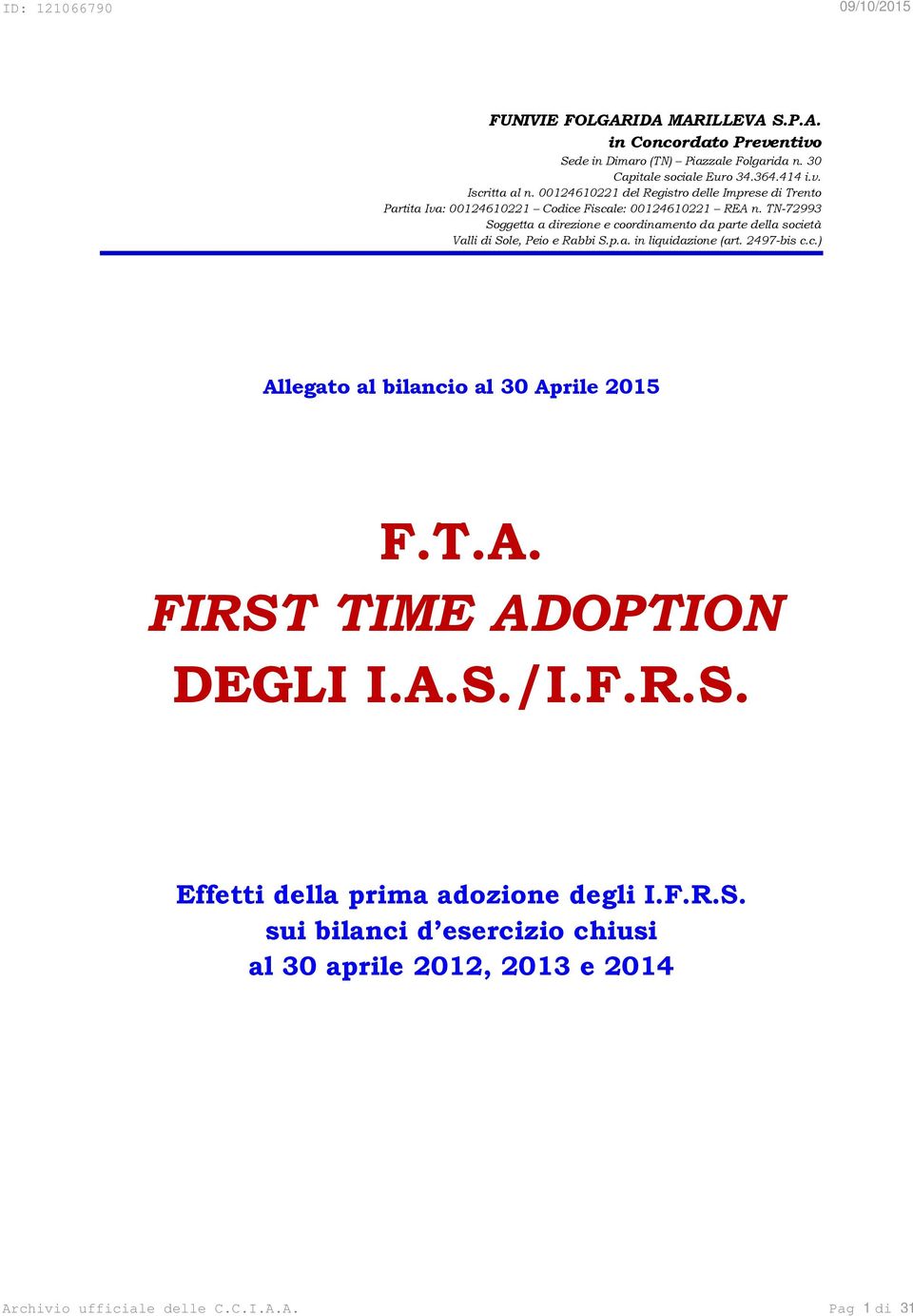 TN-72993 Soggetta a direzione e coordinamento da parte della società Valli di Sole, Peio e Rabbi S.p.a. in liquidazione (art. 2497-bis c.c.) Allegato al bilancio al 30 Aprile 2015 F.