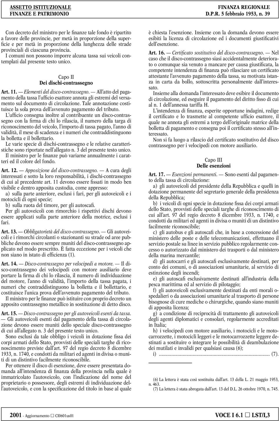 All atto del pagamento della tassa l ufficio esattore annota gli estremi del versamento sul documento di circolazione. Tale annotazione costituisce la sola prova dell avvenuto pagamento del tributo.