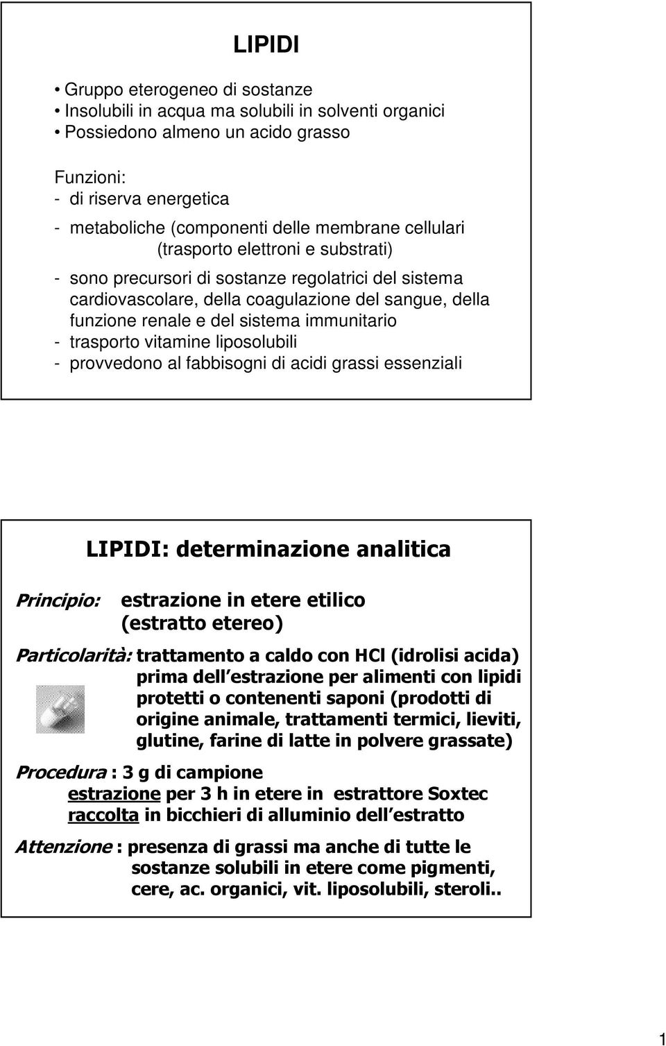 trasporto vitamine liposolubili - provvedono al fabbisogni di acidi grassi essenziali Principio: LIPIDI: determinazione analitica estrazione in etere etilico (estratto etereo) Particolarità: