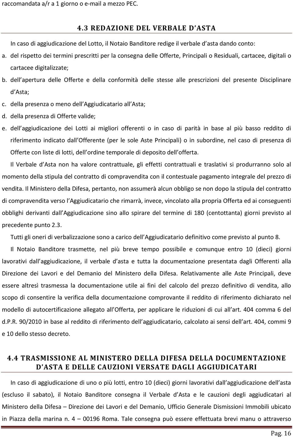 dell apertura delle Offerte e della conformità delle stesse alle prescrizioni del presente Disciplinare d Asta; c. della presenza o meno dell Aggiudicatario all Asta; d.