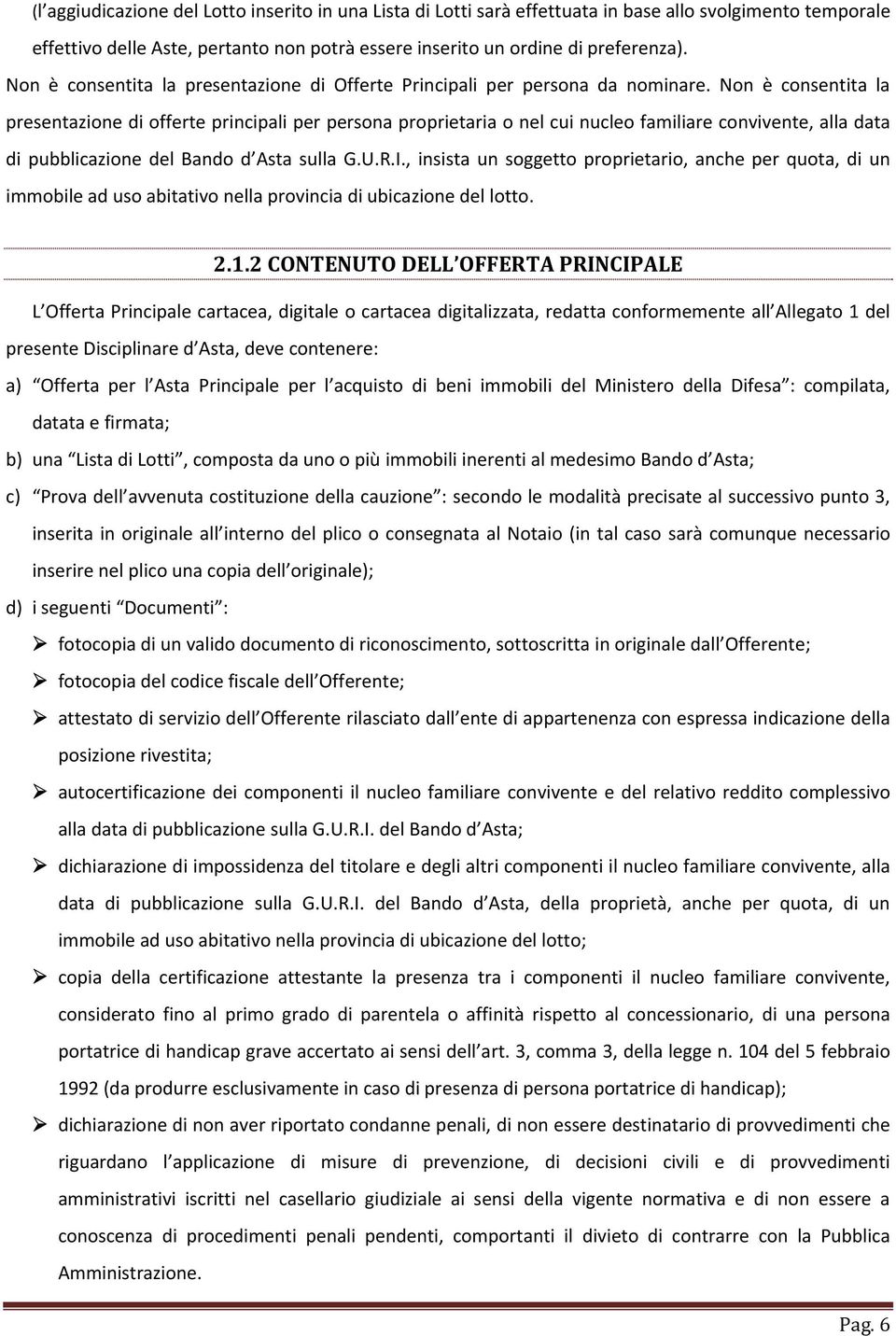 Non è consentita la presentazione di offerte principali per persona proprietaria o nel cui nucleo familiare convivente, alla data di pubblicazione del Bando d Asta sulla G.U.R.I.