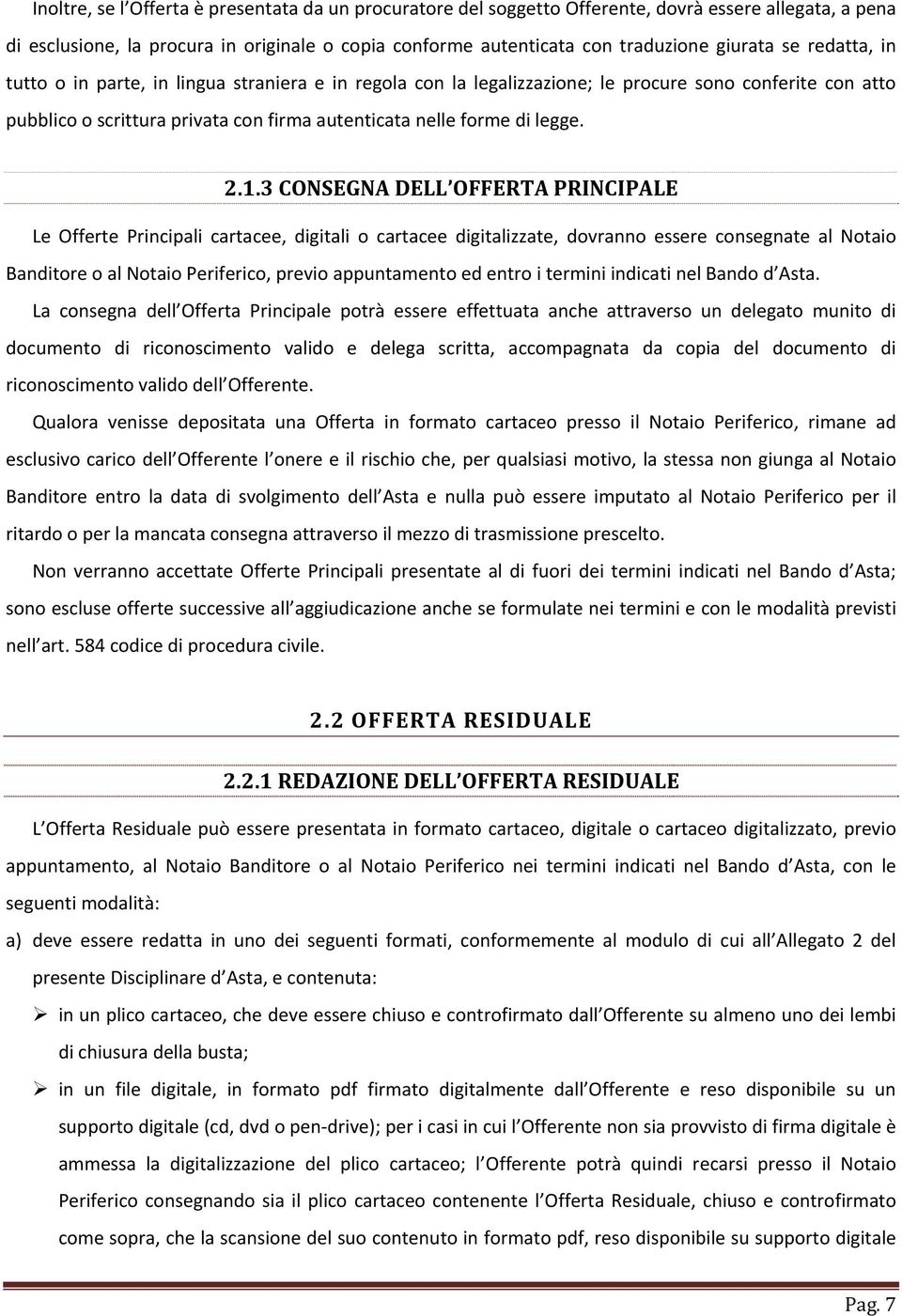 3 CONSEGNA DELL OFFERTA PRINCIPALE Le Offerte Principali cartacee, digitali o cartacee digitalizzate, dovranno essere consegnate al Notaio Banditore o al Notaio Periferico, previo appuntamento ed