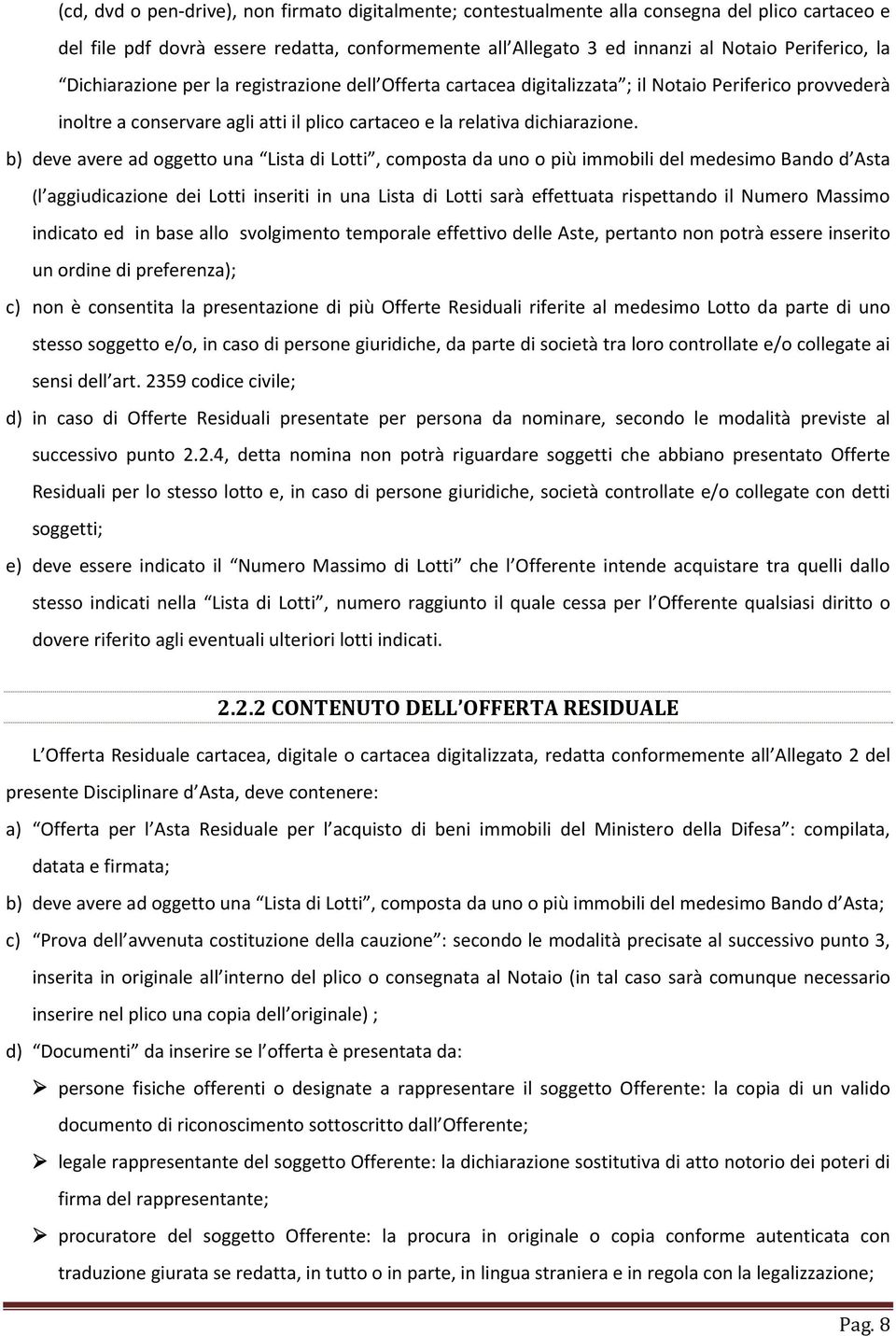 b) deve avere ad oggetto una Lista di Lotti, composta da uno o più immobili del medesimo Bando d Asta (l aggiudicazione dei Lotti inseriti in una Lista di Lotti sarà effettuata rispettando il Numero