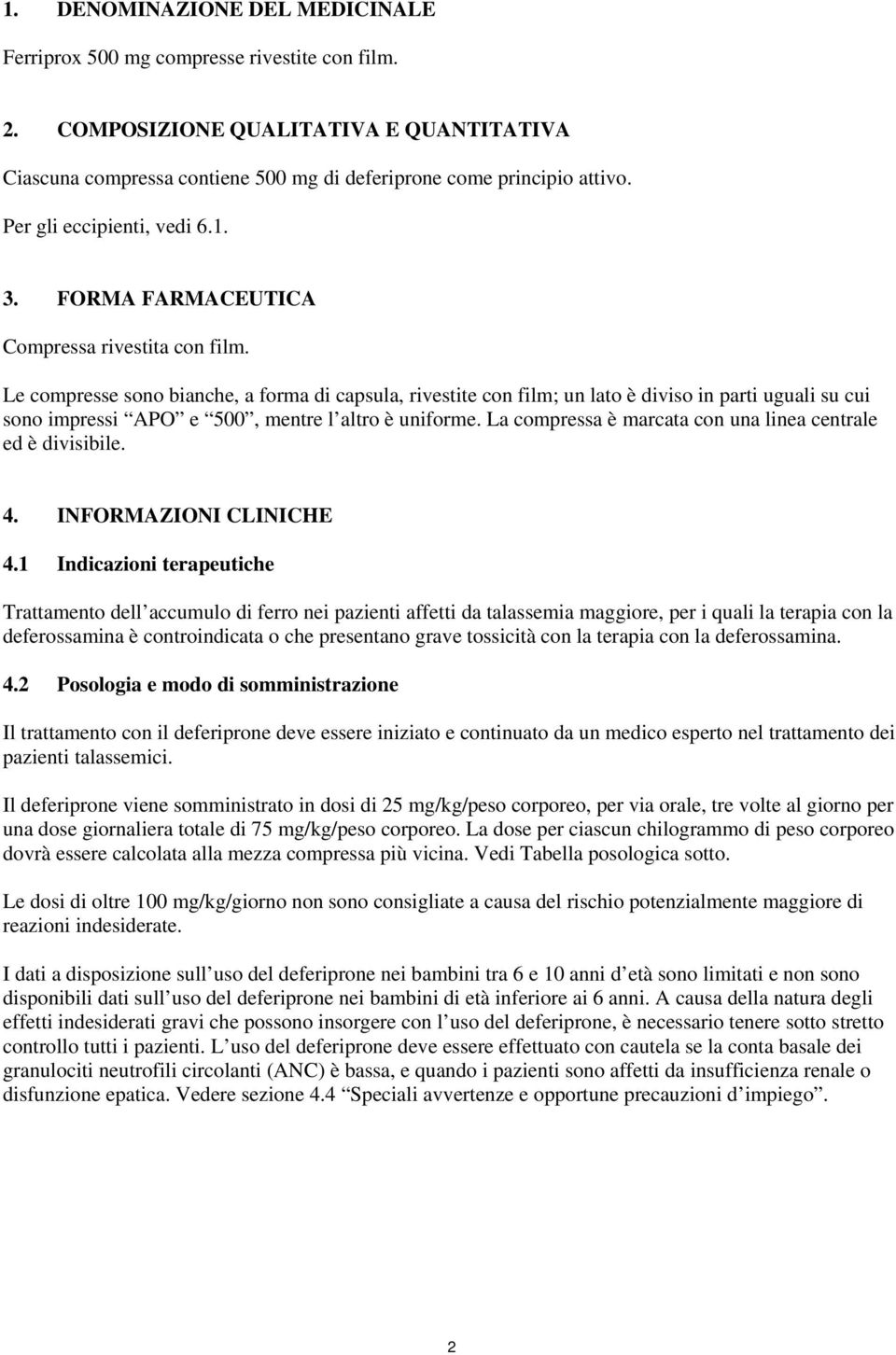 Le compresse sono bianche, a forma di capsula, rivestite con film; un lato è diviso in parti uguali su cui sono impressi APO e 500, mentre l altro è uniforme.