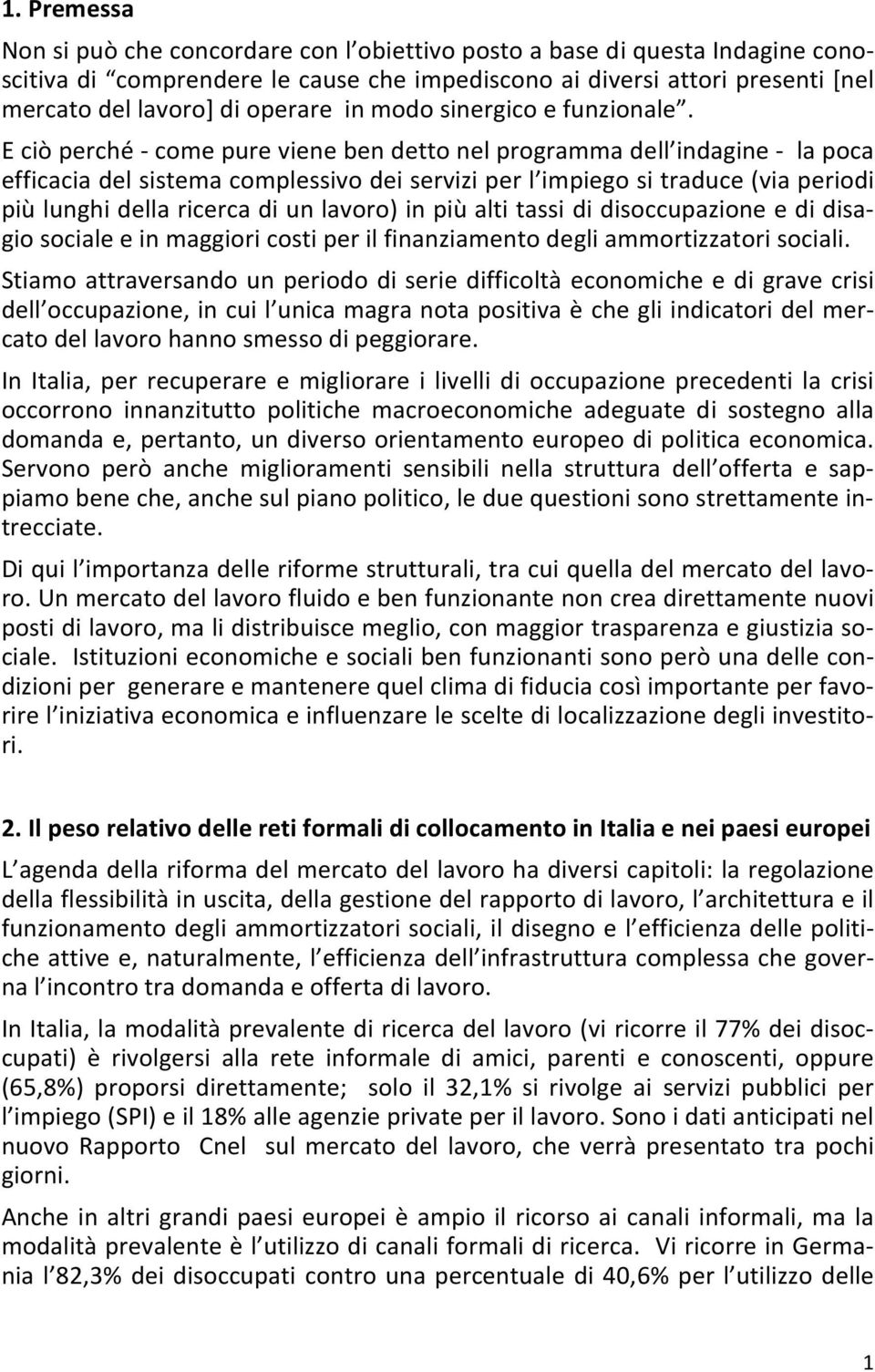 E ciò perché - come pure viene ben detto nel programma dell indagine - la poca efficacia del sistema complessivo dei servizi per l impiego si traduce (via periodi più lunghi della ricerca di un