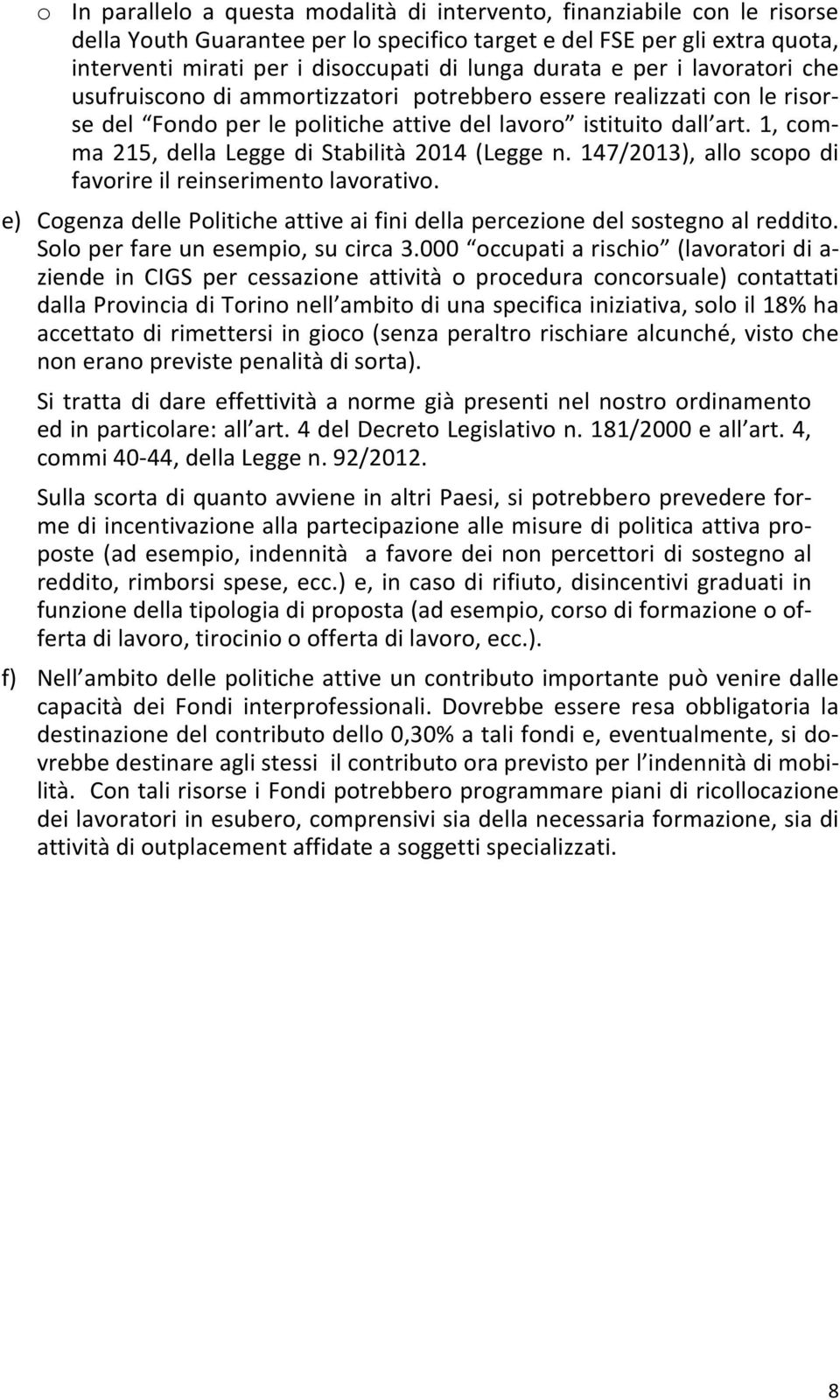 1, comma 215, della Legge di Stabilità 2014 (Legge n. 147/2013), allo scopo di favorire il reinserimento lavorativo. e) Cogenza delle Politiche attive ai fini della percezione del sostegno al reddito.