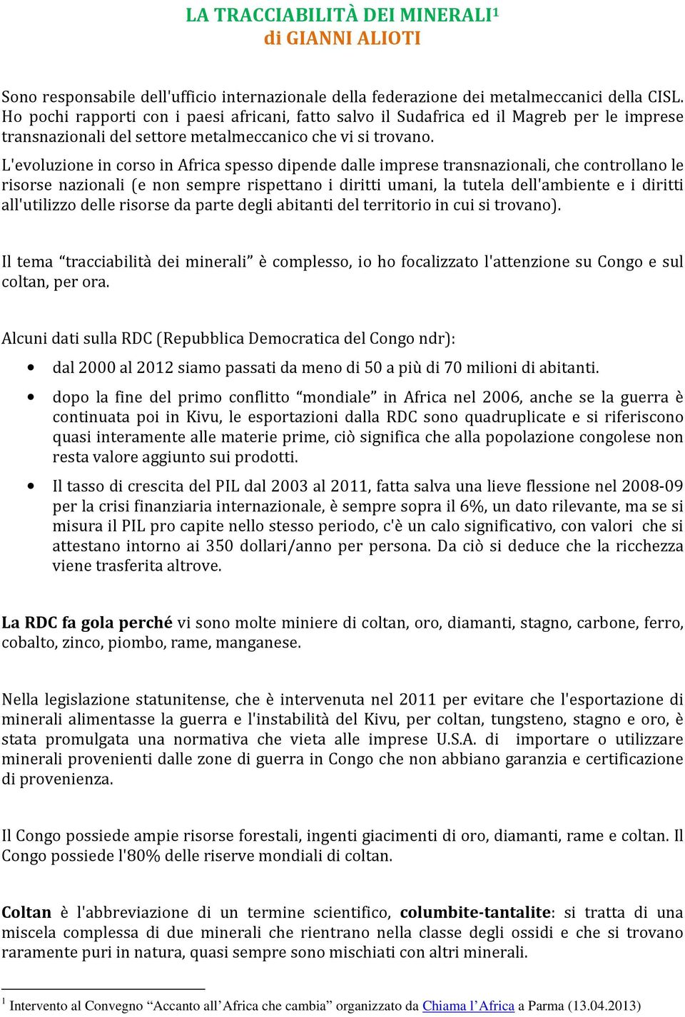 L'evoluzione in corso in Africa spesso dipende dalle imprese transnazionali, che controllano le risorse nazionali (e non sempre rispettano i diritti umani, la tutela dell'ambiente e i diritti