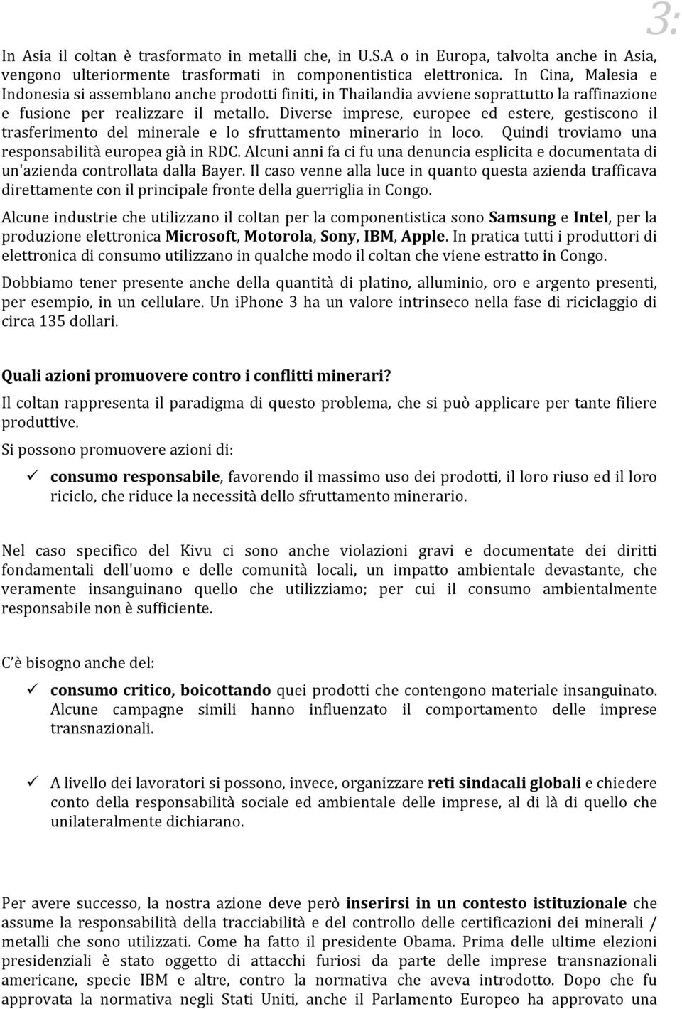 Diverse imprese, europee ed estere, gestiscono il trasferimento del minerale e lo sfruttamento minerario in loco. Quindi troviamo una responsabilità europea già in RDC.