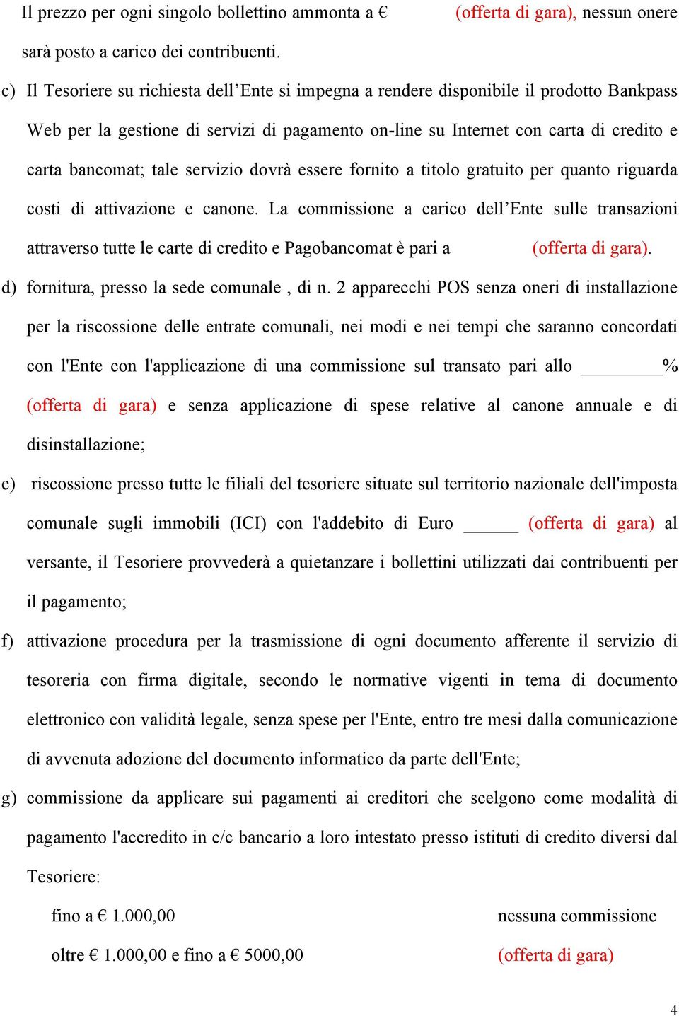 tale servizio dovrà essere fornito a titolo gratuito per quanto riguarda costi di attivazione e canone.