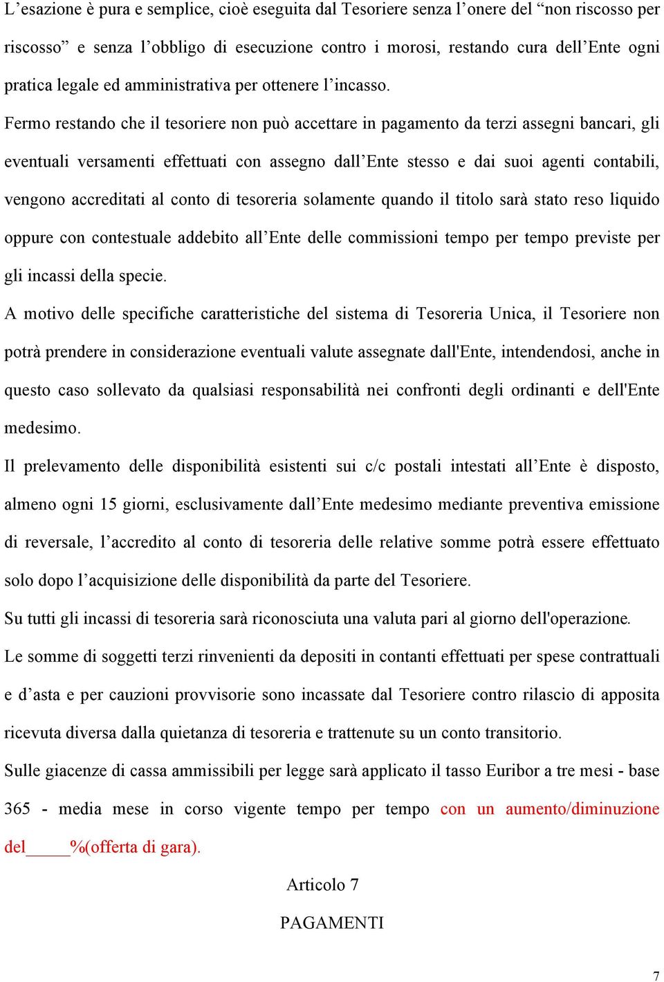 Fermo restando che il tesoriere non può accettare in pagamento da terzi assegni bancari, gli eventuali versamenti effettuati con assegno dall Ente stesso e dai suoi agenti contabili, vengono