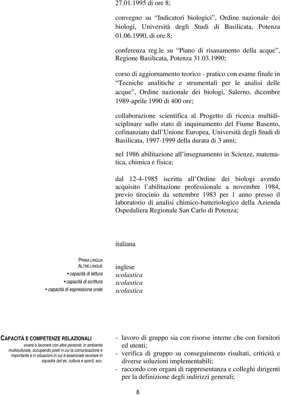 1990; corso di aggiornamento teorico - pratico con esame finale in Tecniche analitiche e strumentali per le analisi delle acque, Ordine nazionale dei biologi, Salerno, dicembre 1989-aprile 1990 di