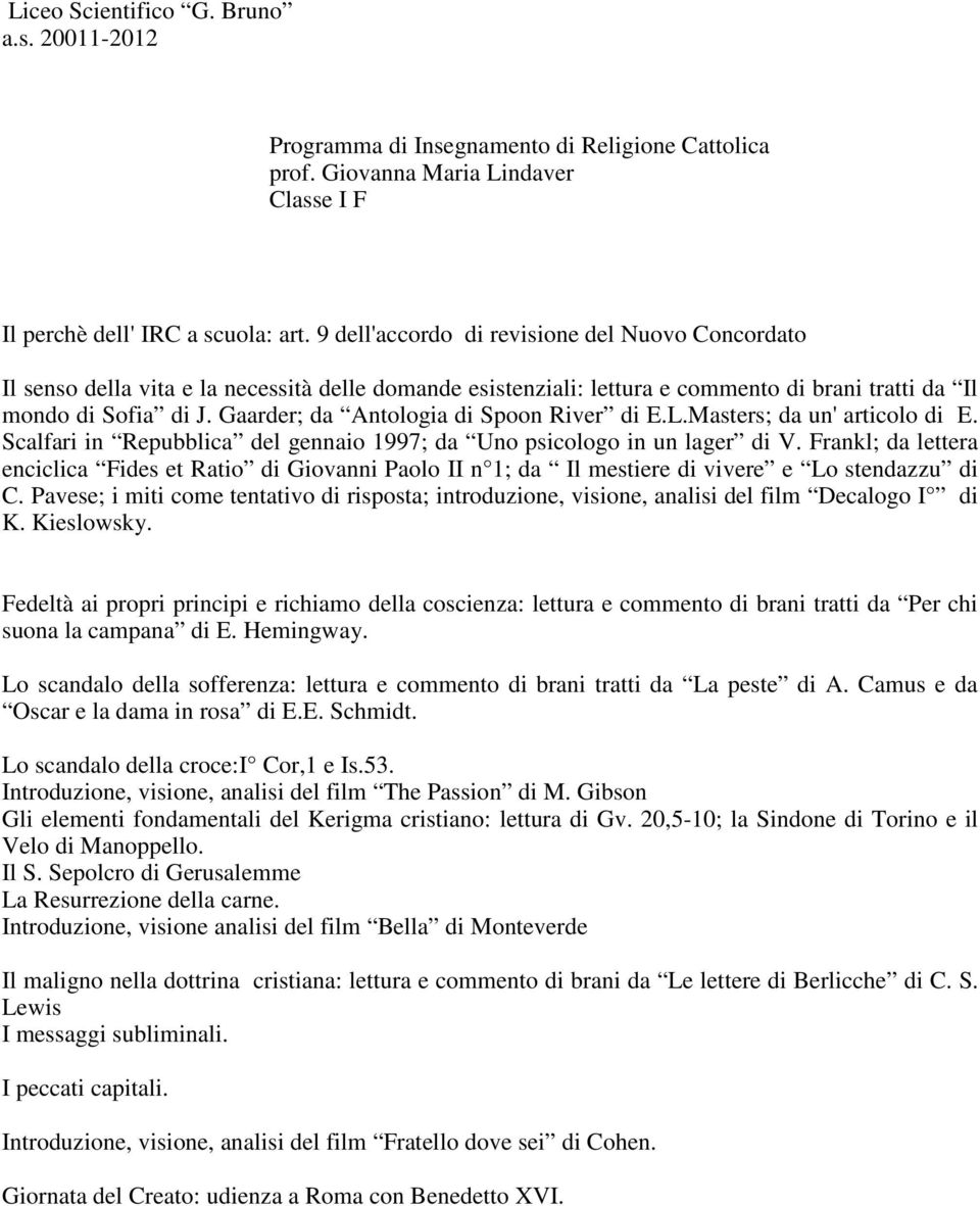 Gaarder; da Antologia di Spoon River di E.L.Masters; da un' articolo di E. Scalfari in Repubblica del gennaio 1997; da Uno psicologo in un lager di V.