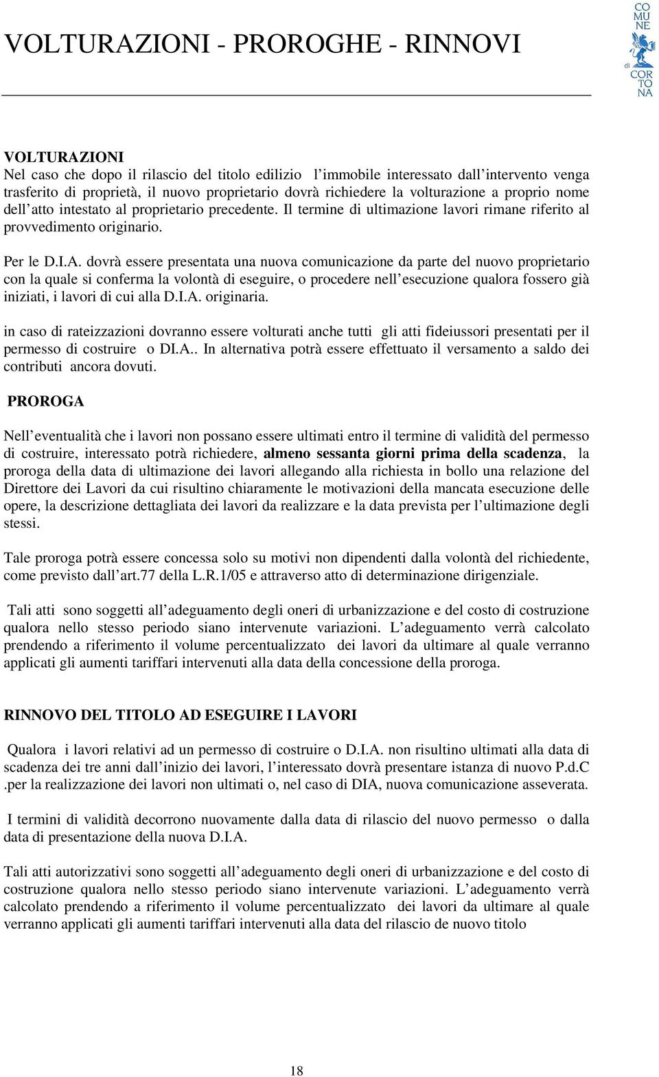 dovrà essere presentata una nuova comunicazione da parte del nuovo proprietario con la quale si conferma la volontà di eseguire, o procedere nell esecuzione qualora fossero già iniziati, i lavori di