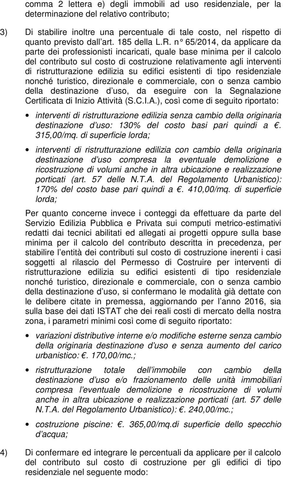 n 65/2014, da applicare da parte dei professionisti incaricati, quale base minima per il calcolo del contributo sul costo di costruzione relativamente agli interventi di ristrutturazione edilizia su