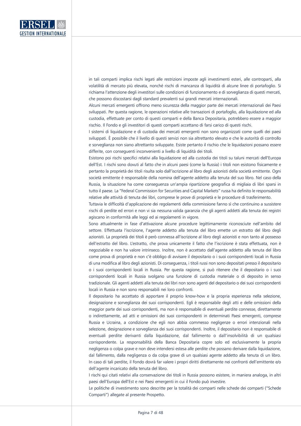 Si richiama l attenzione degli investitori sulle condizioni di funzionamento e di sorveglianza di questi mercati, che possono discostarsi dagli standard prevalenti sui grandi mercati internazionali.