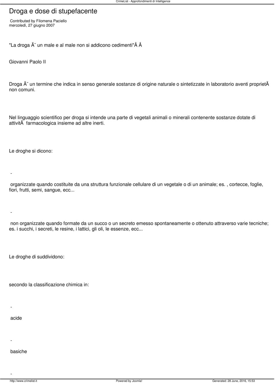 Nel linguaggio scientifico per droga si intende una parte di vegetali animali o minerali contenente sostanze dotate di attivitã farmacologica insieme ad altre inerti.