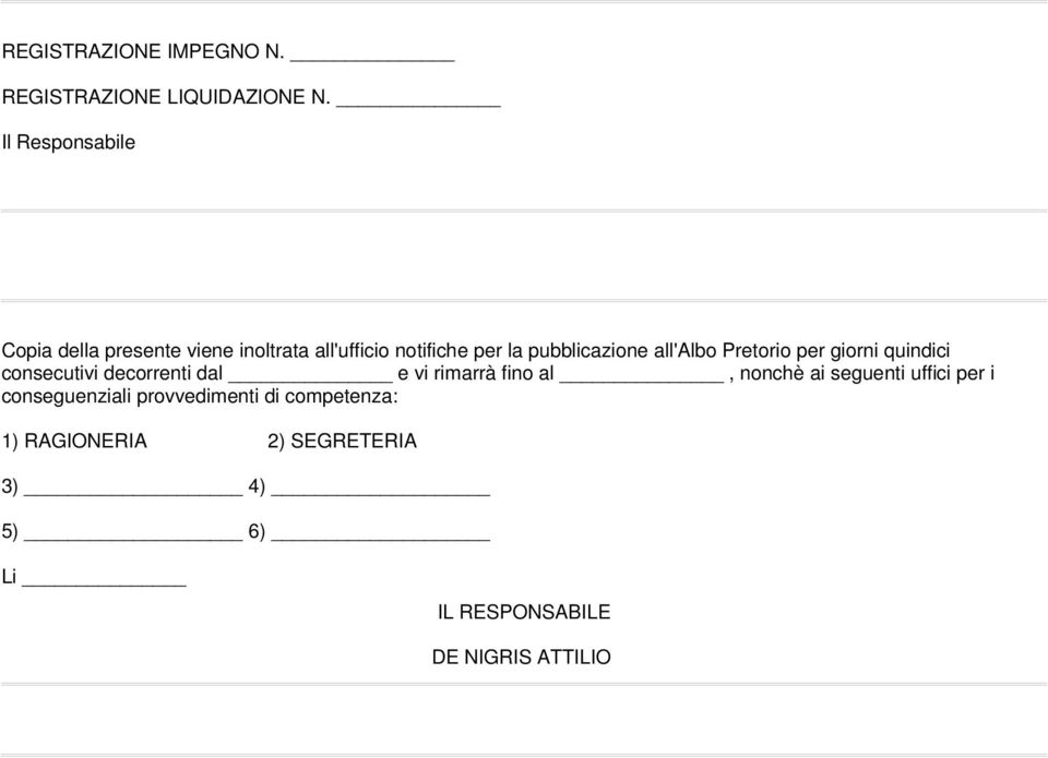 all'albo Pretorio per giorni quindici consecutivi decorrenti dal e vi rimarrà fino al, nonchè ai