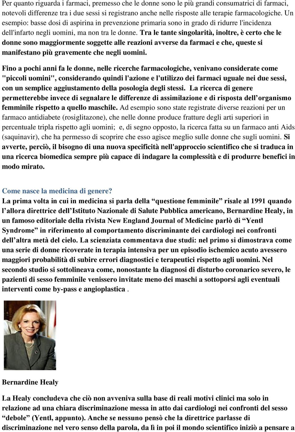 Tra le tante singolarità, inoltre, è certo che le donne sono maggiormente soggette alle reazioni avverse da farmaci e che, queste si manifestano più gravemente che negli uomini.