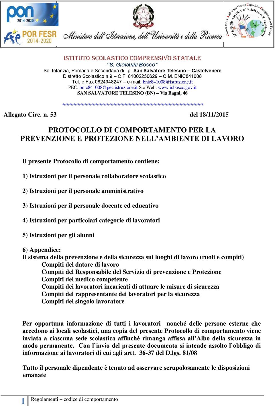 53 del 18/11/2015 PROTOCOLLO DI COMPORTAMENTO PER LA PREVENZIONE E PROTEZIONE NELL AMBIENTE DI LAVORO Il presente Protocollo di comportamento contiene: 1) Istruzioni per il personale collaboratore