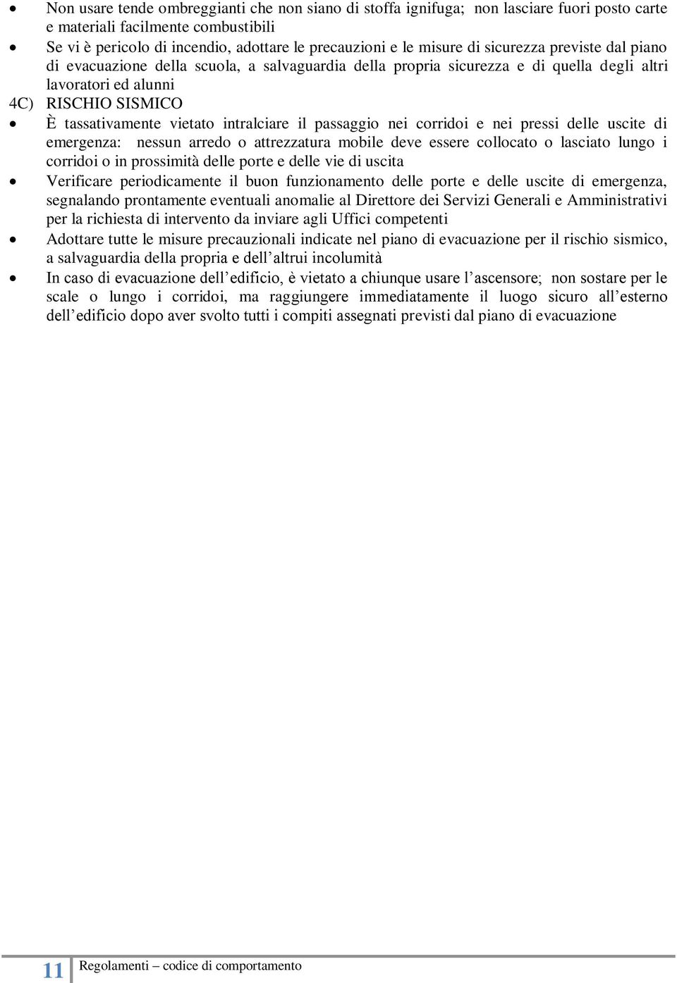 il passaggio nei corridoi e nei pressi delle uscite di emergenza: nessun arredo o attrezzatura mobile deve essere collocato o lasciato lungo i corridoi o in prossimità delle porte e delle vie di