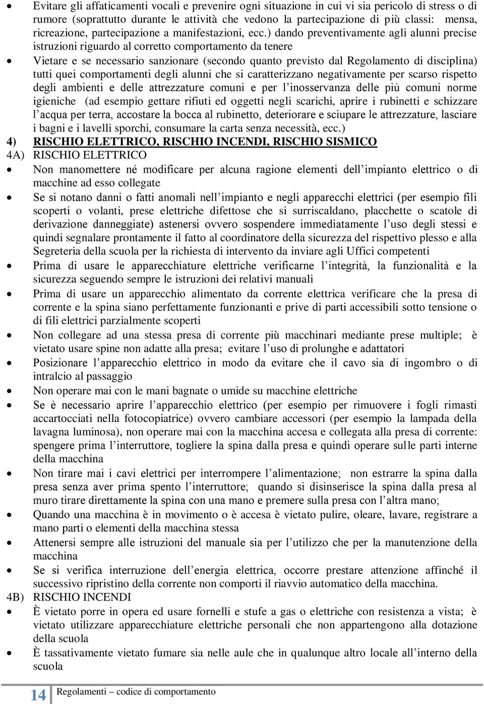 ) dando preventivamente agli alunni precise istruzioni riguardo al corretto comportamento da tenere Vietare e se necessario sanzionare (secondo quanto previsto dal Regolamento di disciplina) tutti