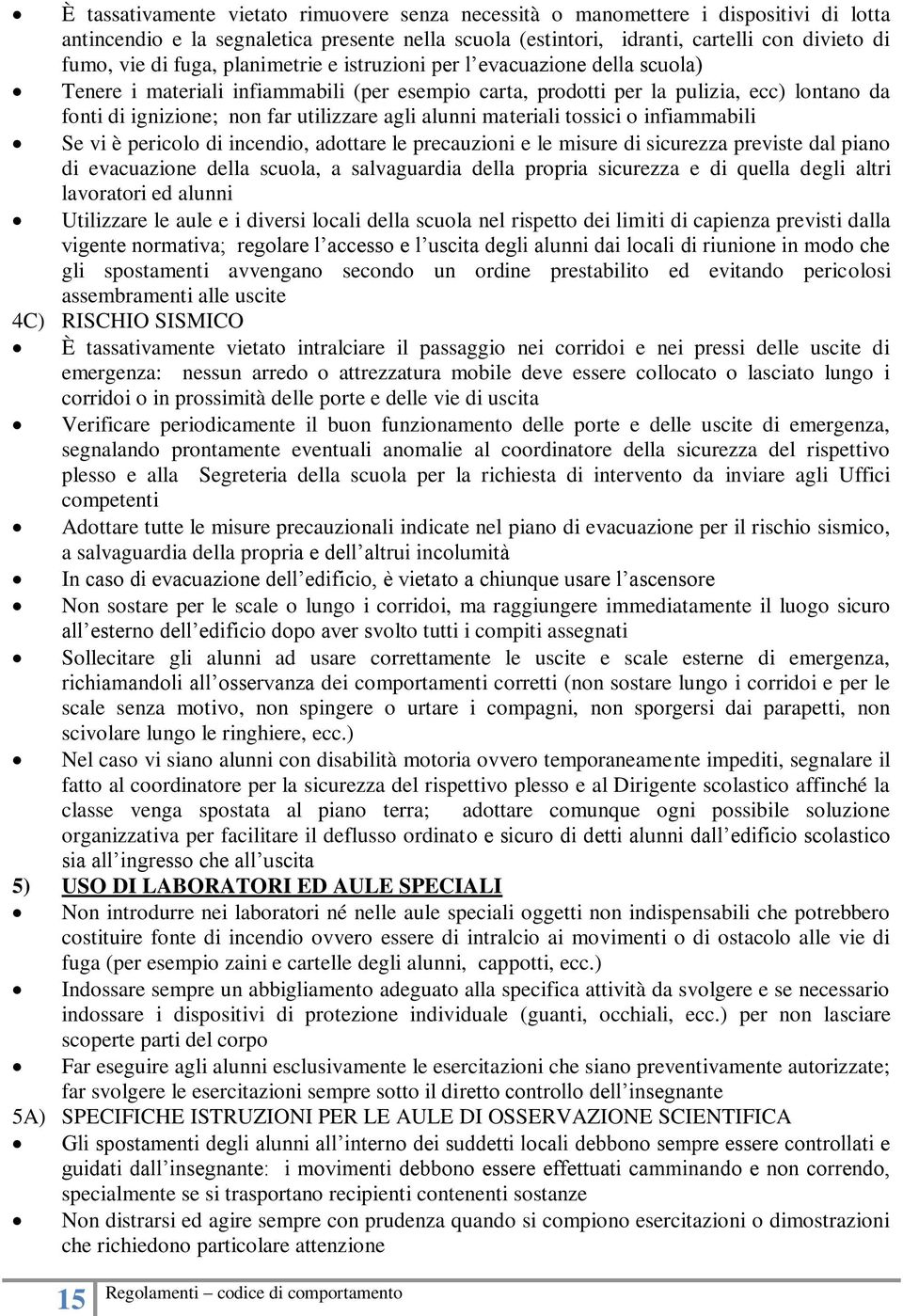 alunni materiali tossici o infiammabili Se vi è pericolo di incendio, adottare le precauzioni e le misure di sicurezza previste dal piano di evacuazione della scuola, a salvaguardia della propria