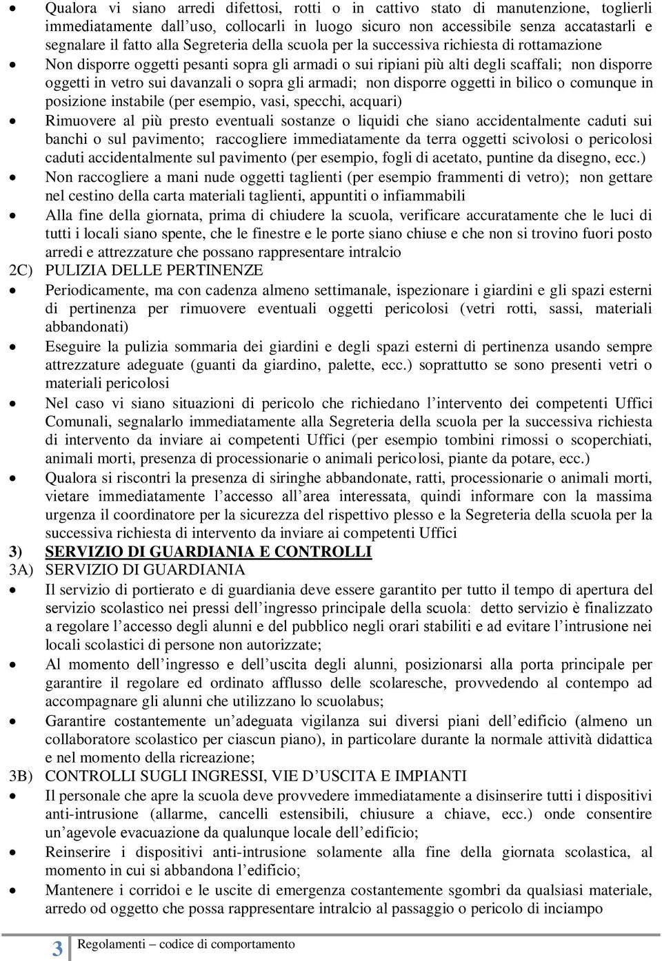 sopra gli armadi; non disporre oggetti in bilico o comunque in posizione instabile (per esempio, vasi, specchi, acquari) Rimuovere al più presto eventuali sostanze o liquidi che siano accidentalmente