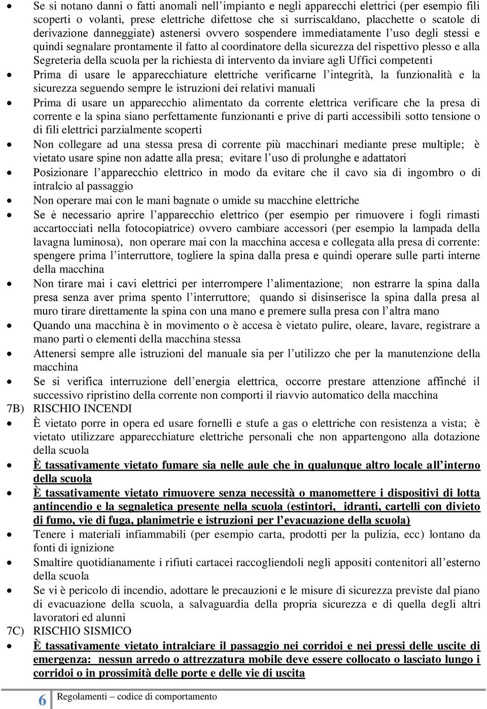 della scuola per la richiesta di intervento da inviare agli Uffici competenti Prima di usare le apparecchiature elettriche verificarne l integrità, la funzionalità e la sicurezza seguendo sempre le