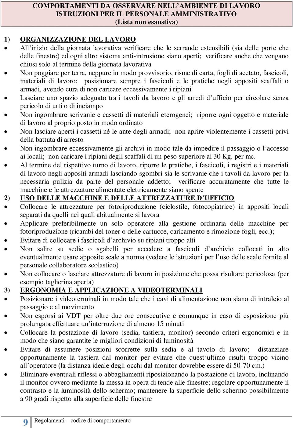 poggiare per terra, neppure in modo provvisorio, risme di carta, fogli di acetato, fascicoli, materiali di lavoro; posizionare sempre i fascicoli e le pratiche negli appositi scaffali o armadi,