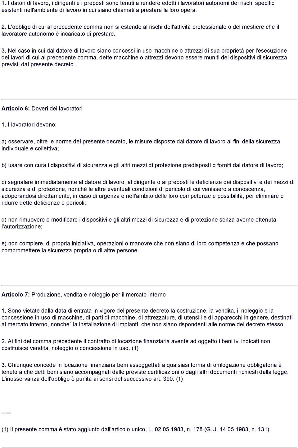 Nel caso in cui dal datore di lavoro siano concessi in uso macchine o attrezzi di sua proprietà per l'esecuzione dei lavori di cui al precedente comma, dette macchine o attrezzi devono essere muniti