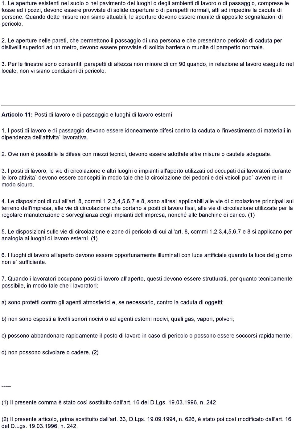 Le aperture nelle pareti, che permettono il passaggio di una persona e che presentano pericolo di caduta per dislivelli superiori ad un metro, devono essere provviste di solida barriera o munite di