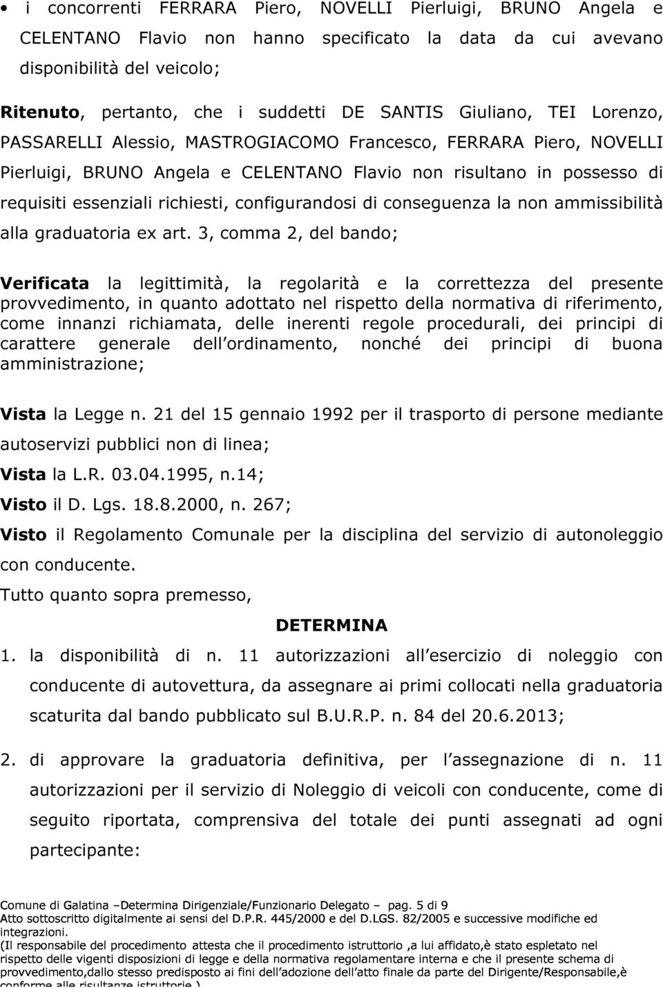 configurandosi di conseguenza la non ammissibilità alla graduatoria ex art.