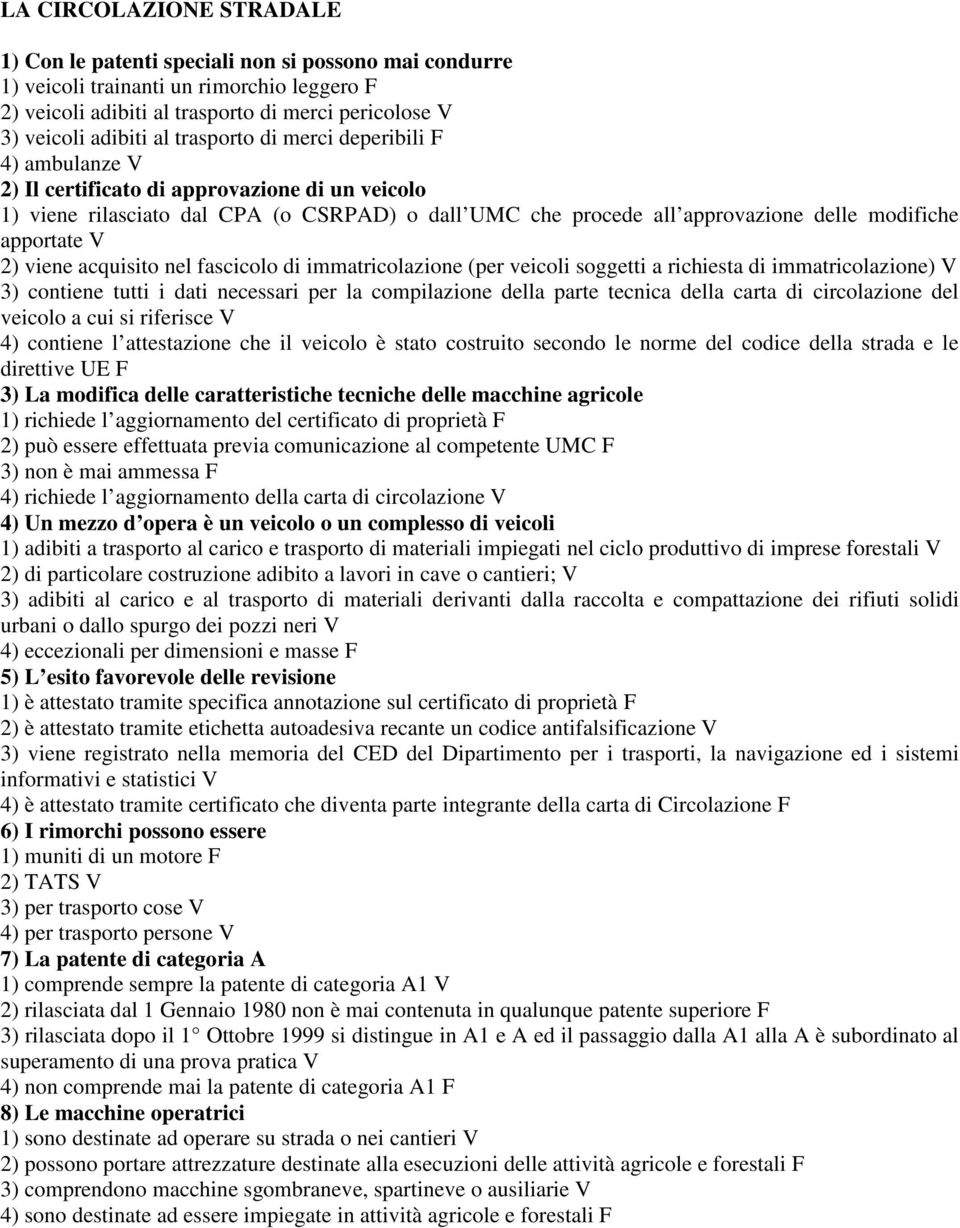 V 2) viene acquisito nel fascicolo di immatricolazione (per veicoli soggetti a richiesta di immatricolazione) V 3) contiene tutti i dati necessari per la compilazione della parte tecnica della carta