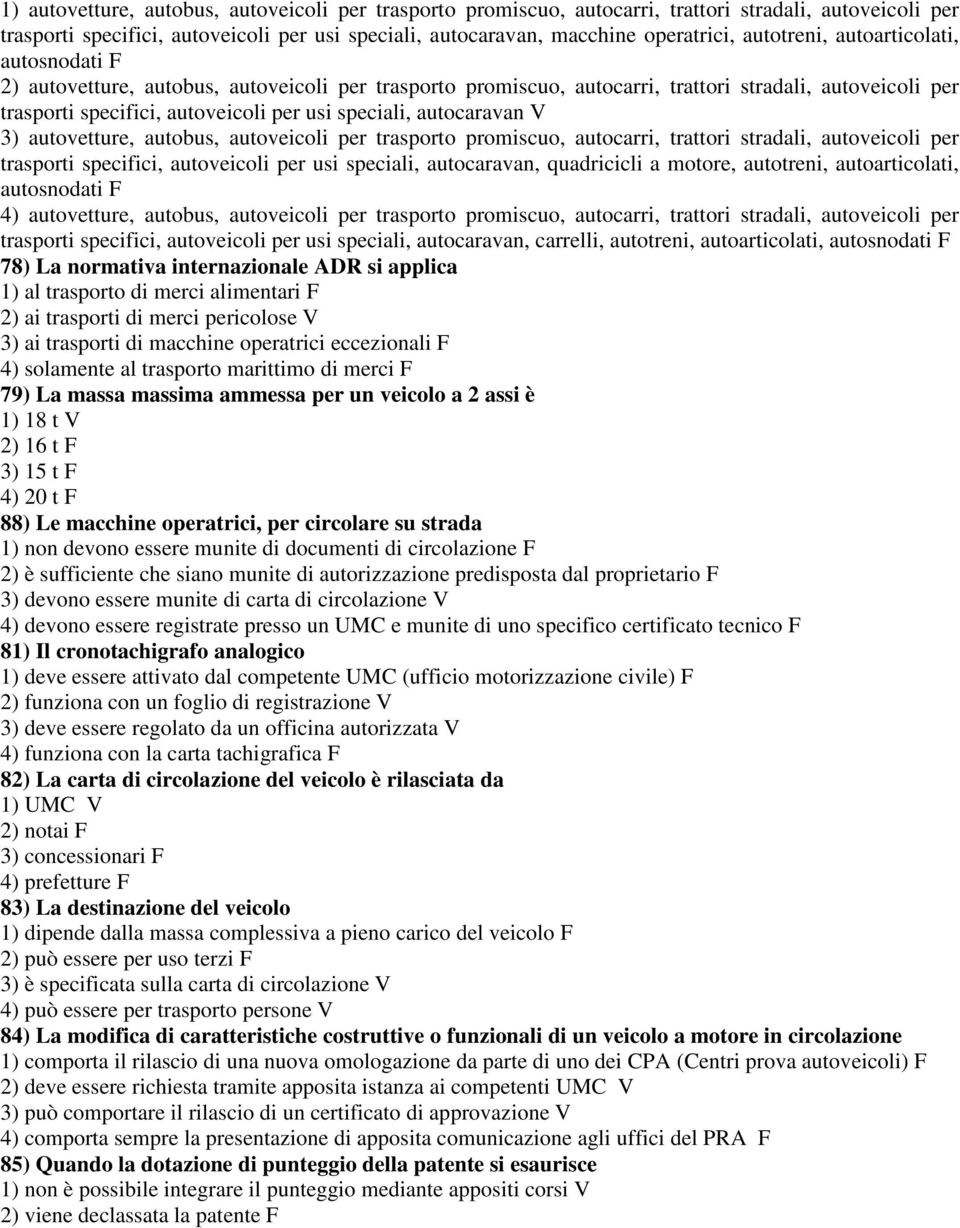 autocaravan V 3) autovetture, autobus, autoveicoli per trasporto promiscuo, autocarri, trattori stradali, autoveicoli per trasporti specifici, autoveicoli per usi speciali, autocaravan, quadricicli a