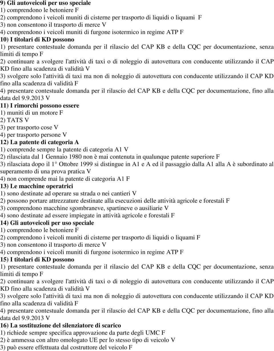 limiti di tempo F 2) continuare a svolgere l'attività di taxi o di noleggio di autovettura con conducente utilizzando il CAP KD fino alla scadenza di validità V 3) svolgere solo l'attività di taxi ma