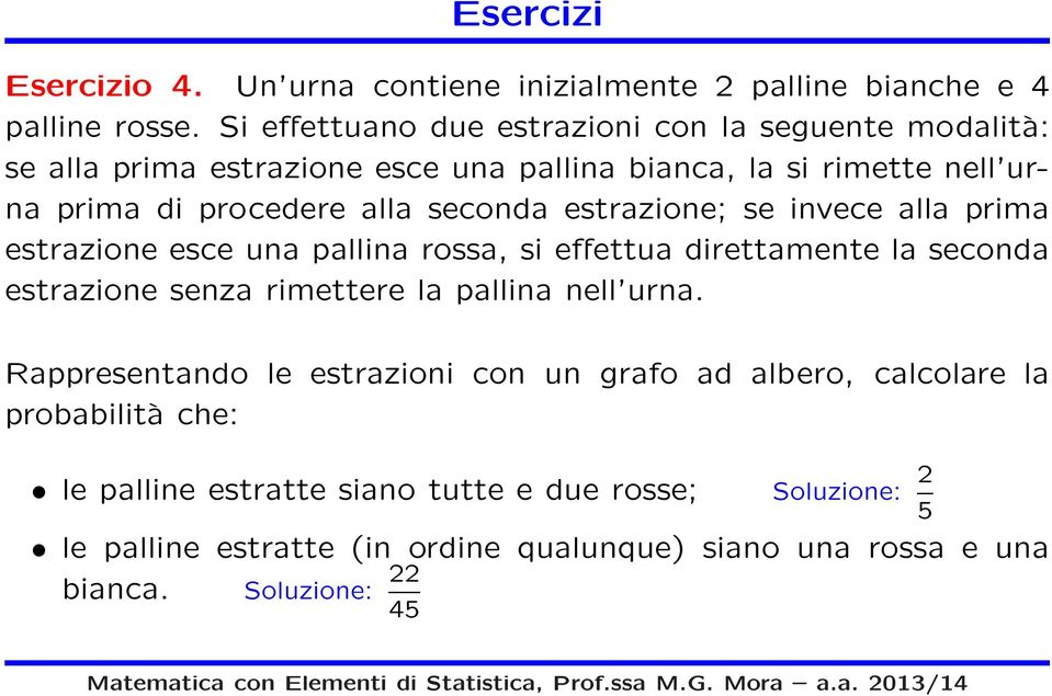 seconda estrazione; se invece alla prima estrazione esce una pallina rossa, si effettua direttamente la seconda estrazione senza rimettere la pallina nell