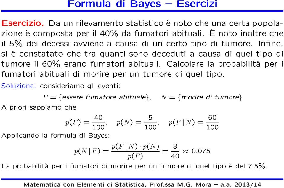 Infine, si è constatato che tra quanti sono deceduti a causa di quel tipo di tumore il 60% erano fumatori abituali.