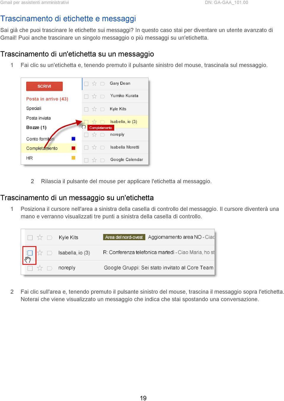 Trascinamento di un'etichetta su un messaggio 1 Fai clic su un'etichetta e, tenendo premuto il pulsante sinistro del mouse, trascinala sul messaggio.