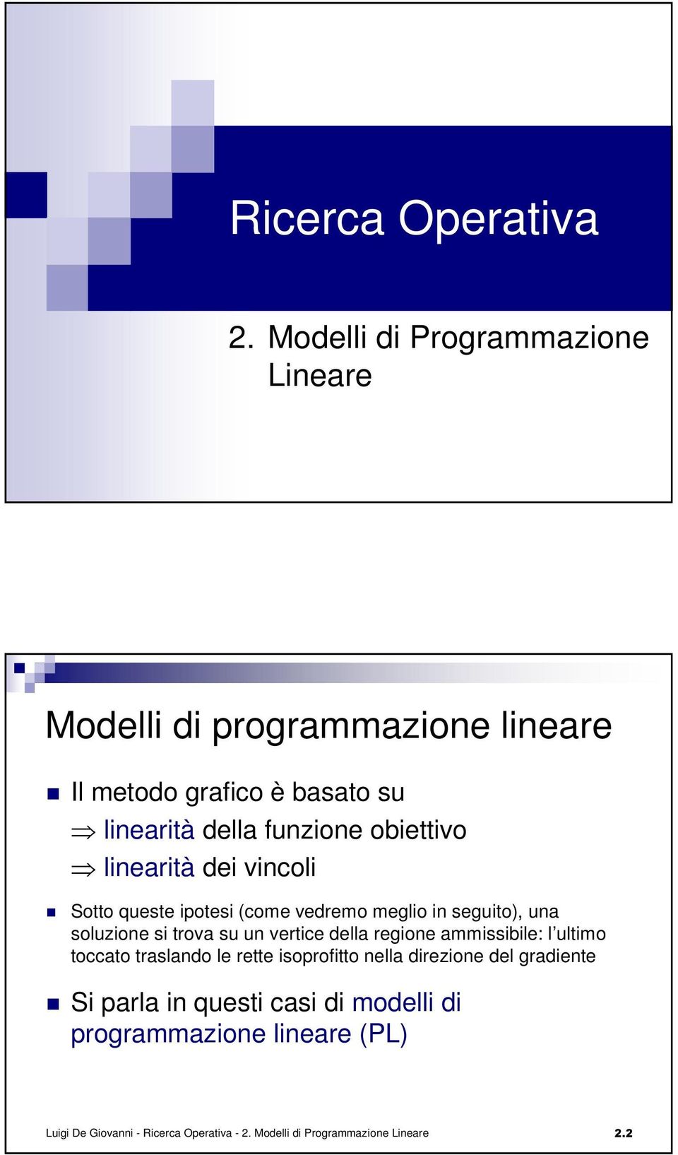 obiettivo linearità dei vincoli Sotto queste ipotesi (come vedremo meglio in seguito), una soluzione si trova su un vertice della