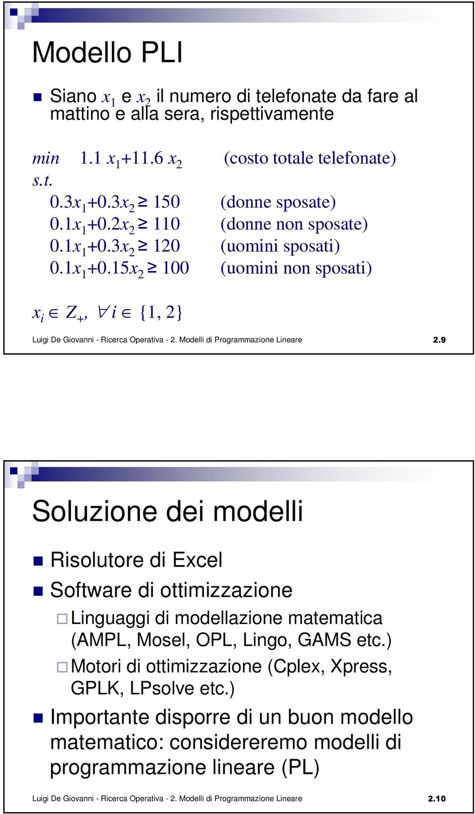 Modelli di Programmazione Lineare 2.9 Soluzione dei modelli Risolutore di Excel Software di ottimizzazione Linguaggi di modellazione matematica (AMPL, Mosel, OPL, Lingo, GAMS etc.