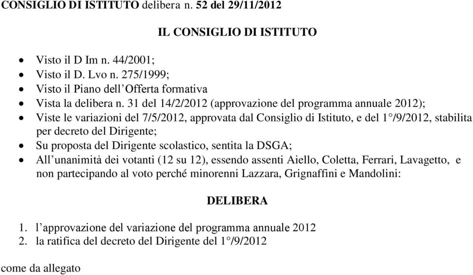 Dirigente; Su proposta del Dirigente scolastico, sentita la DSGA; All unanimità dei votanti (12 su 12), essendo assenti Aiello, Coletta, Ferrari, Lavagetto, e non partecipando al