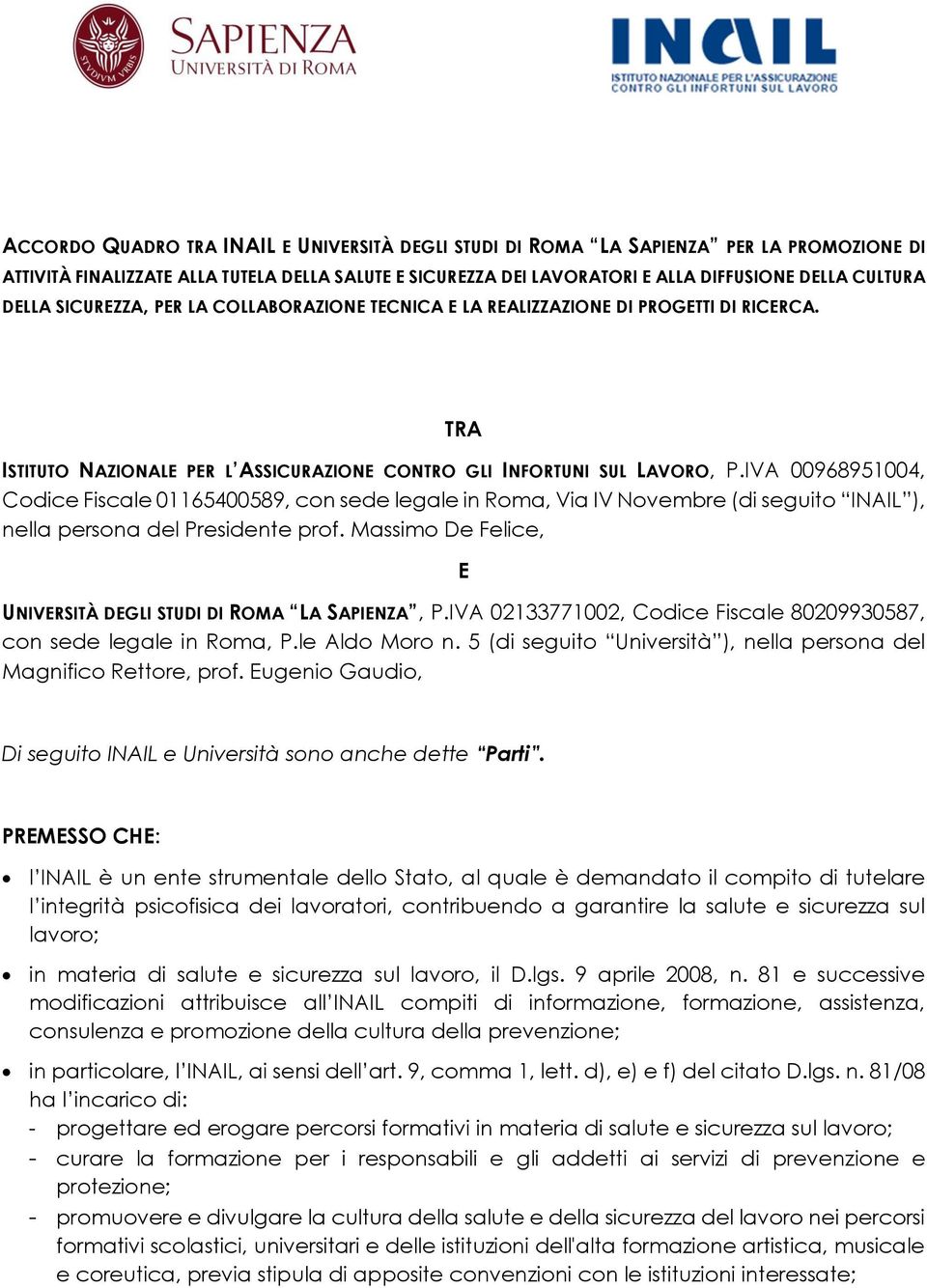 IVA 00968951004, Codice Fiscale 01165400589, con sede legale in Roma, Via IV Novembre (di seguito INAIL ), nella persona del Presidente prof.